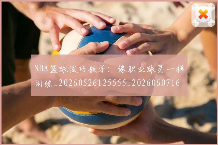 NBA篮球技巧教学：像职业球员一样训练_20260526125555_20260607160229